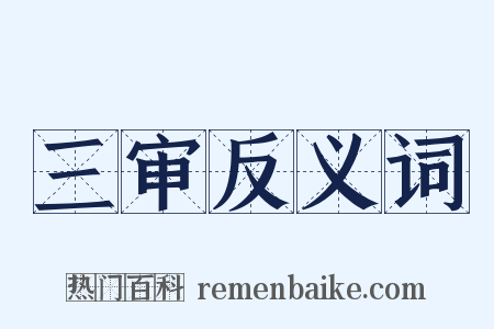 三审反义词是什么意思的图片